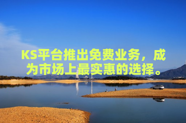 KS平台推出免费业务，成为市场上最实惠的选择。