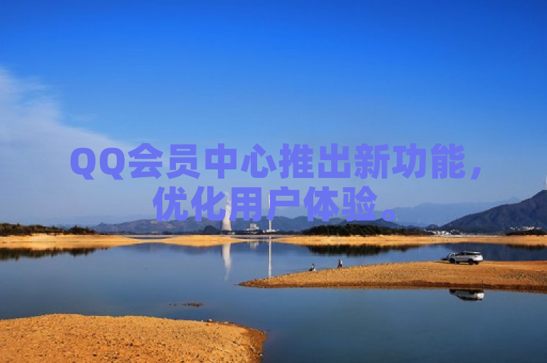 QQ会员中心推出新功能，优化用户体验。