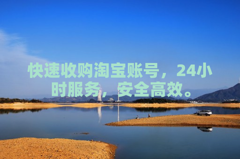 快速收购淘宝账号,24小时服务,安全高效。