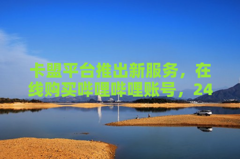 卡盟平台推出新服务，在线购买哔哩哔哩账号，24小时自动发卡，并提供刷QQ空间访客量功能。