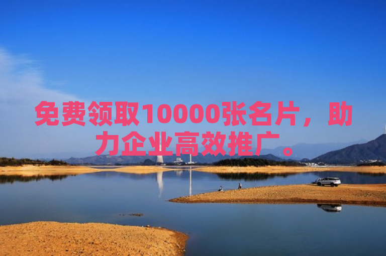 免费领取10000张名片，助力企业高效推广。