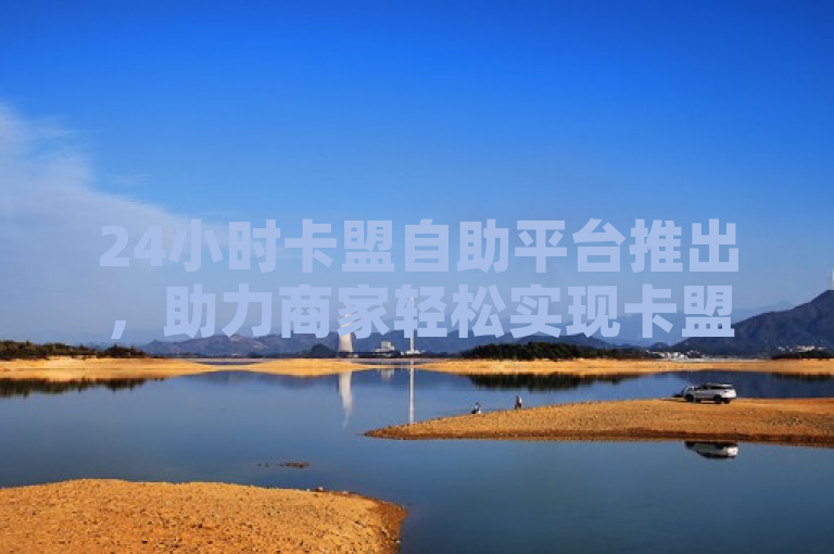 24小时卡盟自助平台推出，助力商家轻松实现卡盟营销目标。