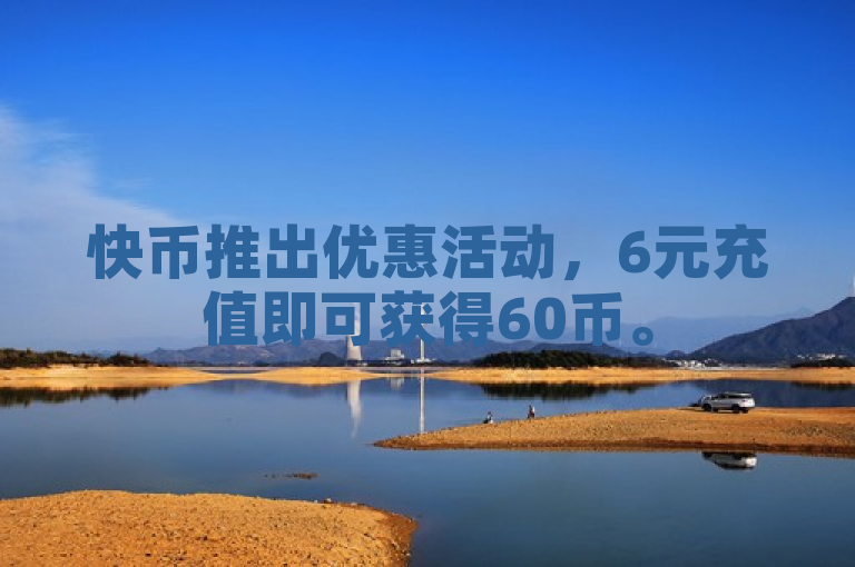快币推出优惠活动，6元充值即可获得60币。