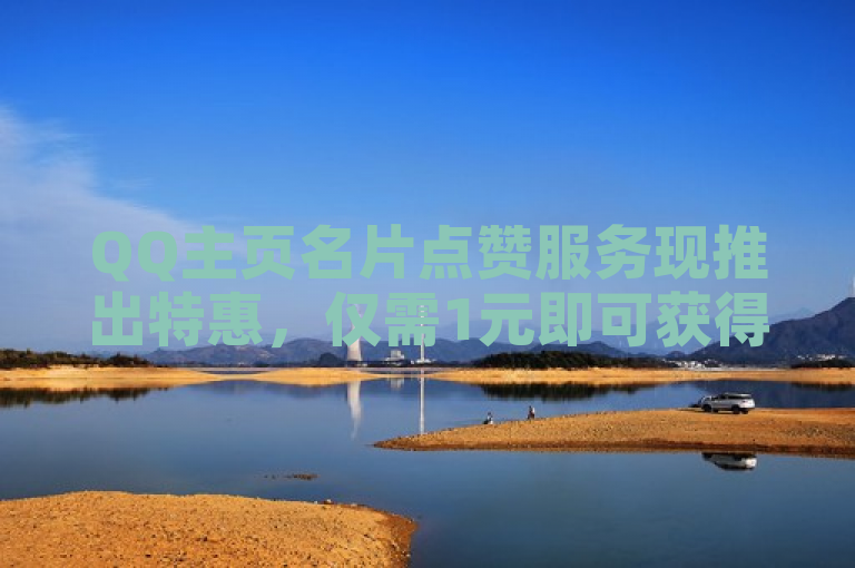 QQ主页名片点赞服务现推出特惠，仅需1元即可获得十万点赞。