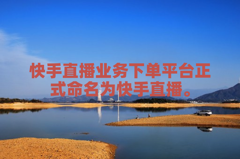 快手直播业务下单平台正式命名为快手直播。
