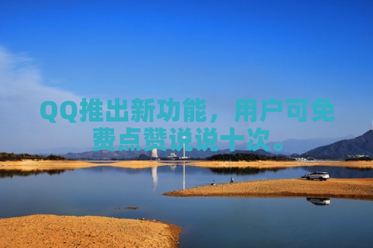 QQ推出新功能，用户可免费点赞说说十次。