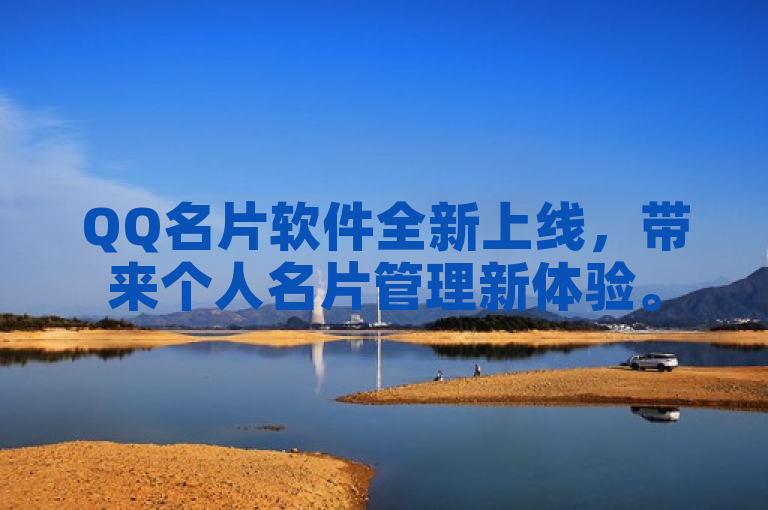 QQ名片软件全新上线，带来个人名片管理新体验。