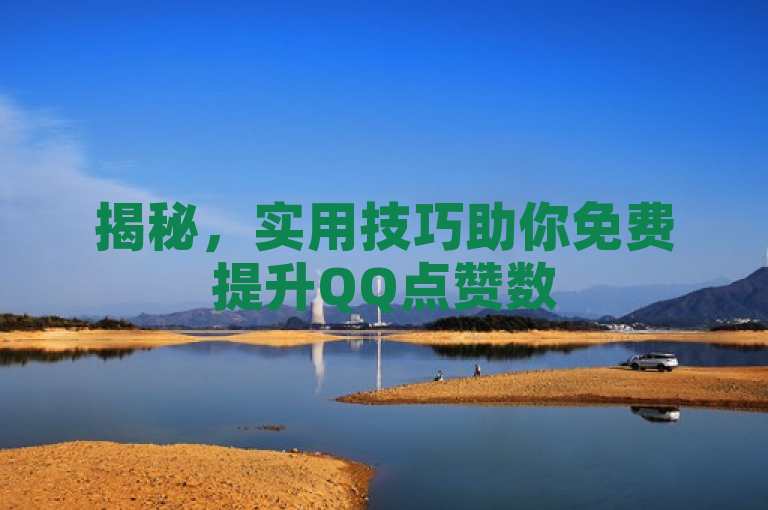 揭秘,实用技巧助你免费提升QQ点赞数
