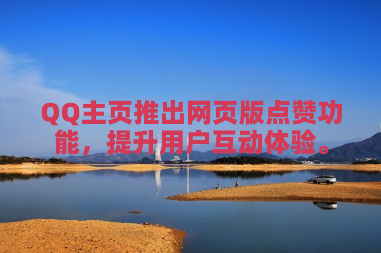 QQ主页推出网页版点赞功能，提升用户互动体验。