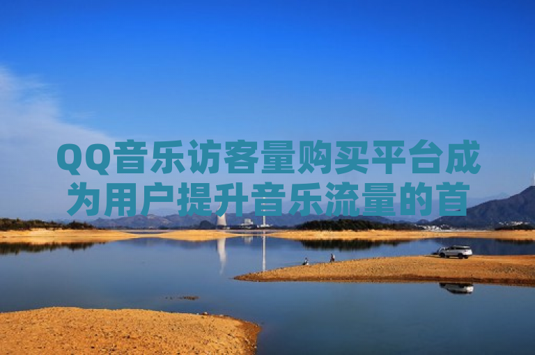 QQ音乐访客量购买平台成为用户提升音乐流量的首选服务。