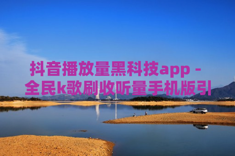 抖音播放量黑科技app - 全民k歌刷收听量手机版引发关注。