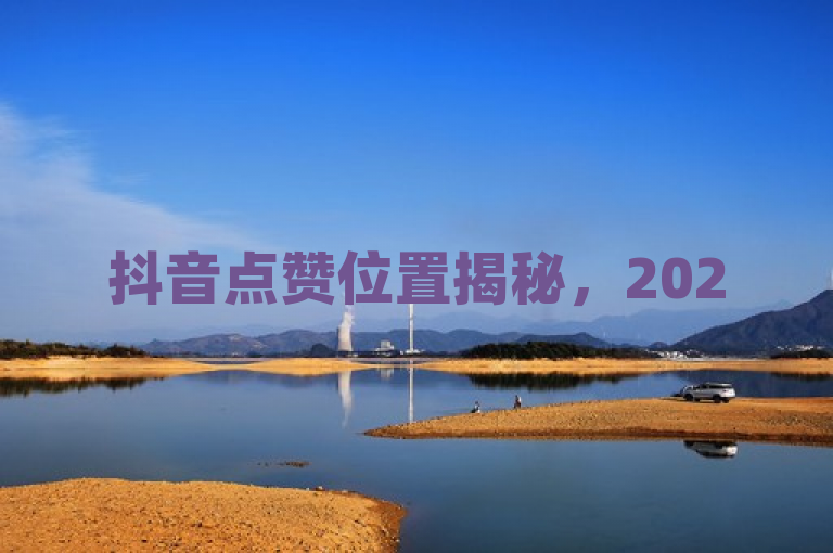 抖音点赞位置揭秘，2025必学查看方式。