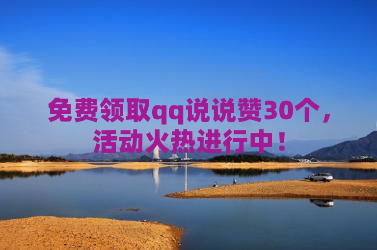 免费领取qq说说赞30个，活动火热进行中！