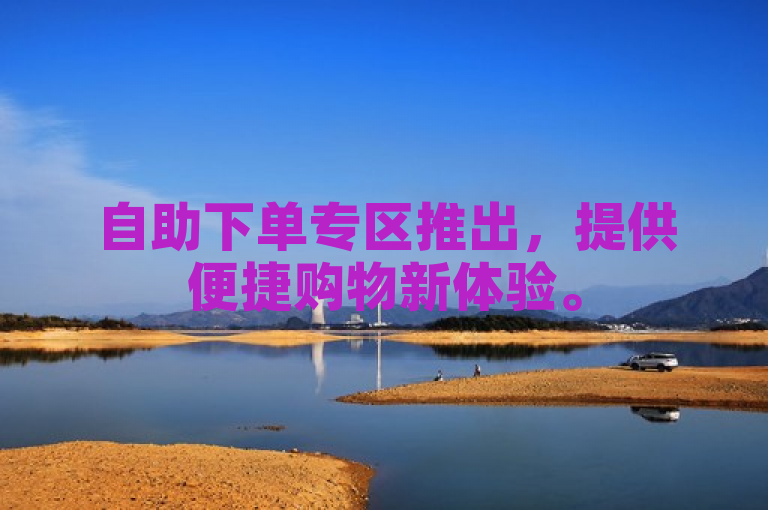 自助下单专区推出，提供便捷购物新体验。