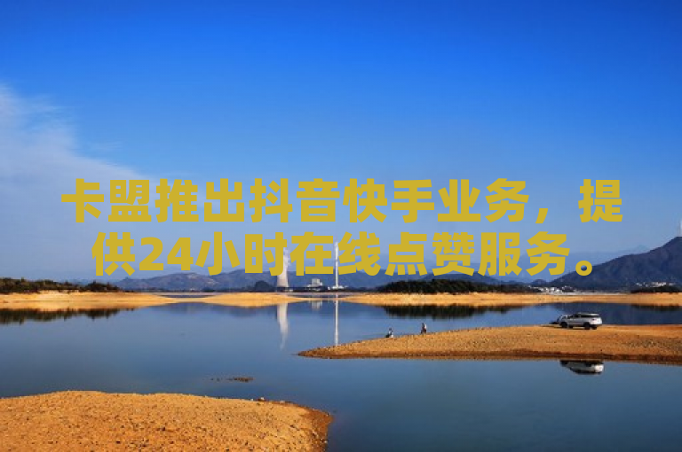卡盟推出抖音快手业务，提供24小时在线点赞服务。