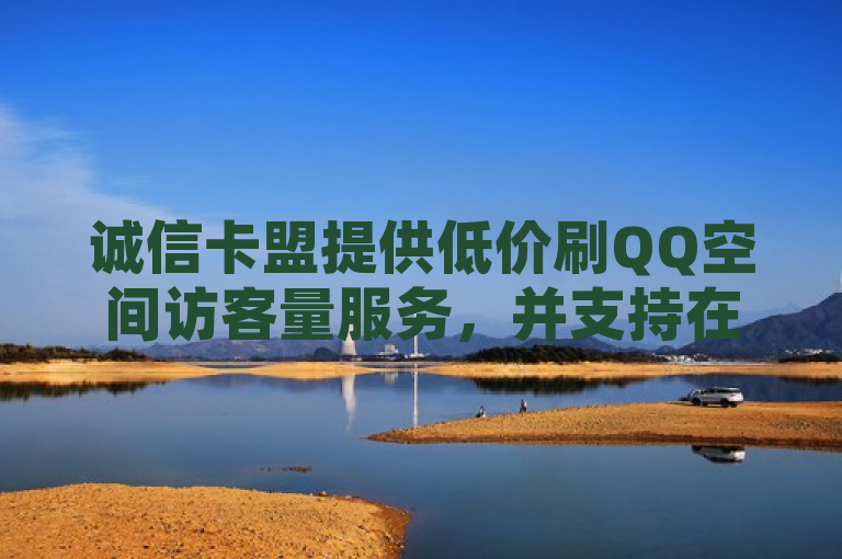 诚信卡盟提供低价刷QQ空间访客量服务，并支持在线自助下单解除QQ绑定。