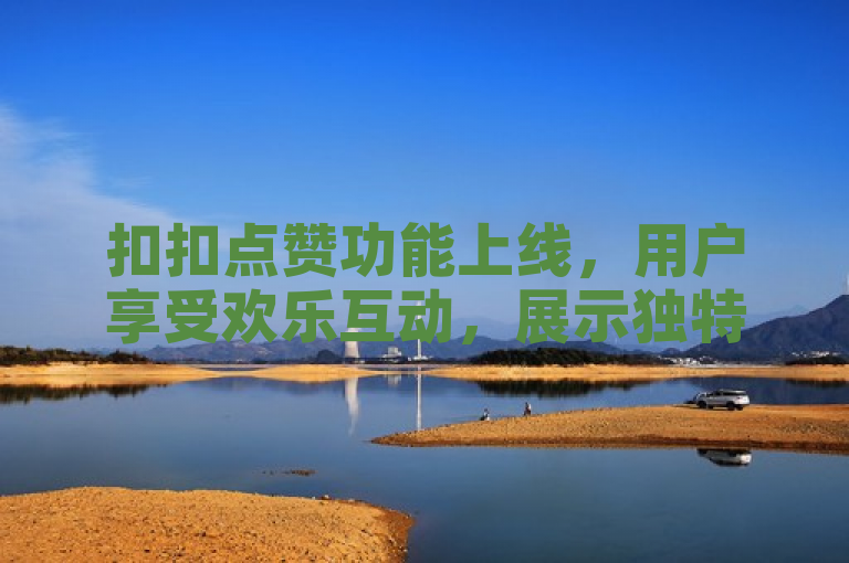 扣扣点赞功能上线，用户享受欢乐互动，展示独特点赞技能。