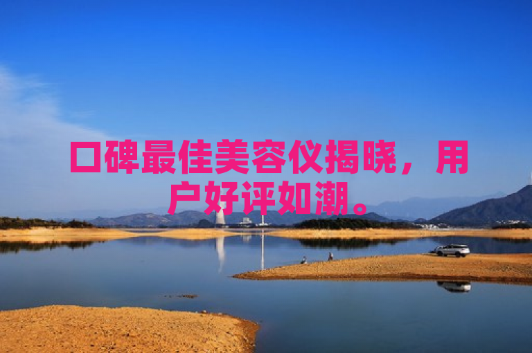 口碑最佳美容仪揭晓，用户好评如潮。