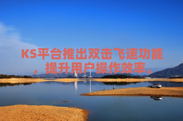 KS平台推出双击飞速功能，提升用户操作效率。
