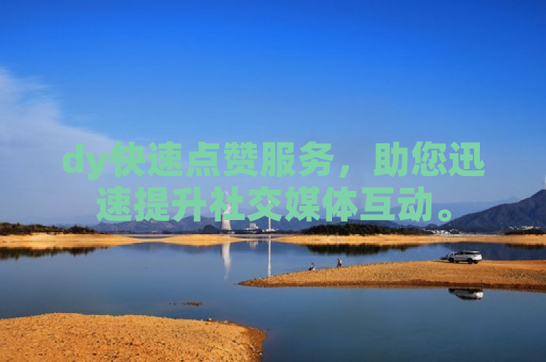 dy快速点赞服务，助您迅速提升社交媒体互动。