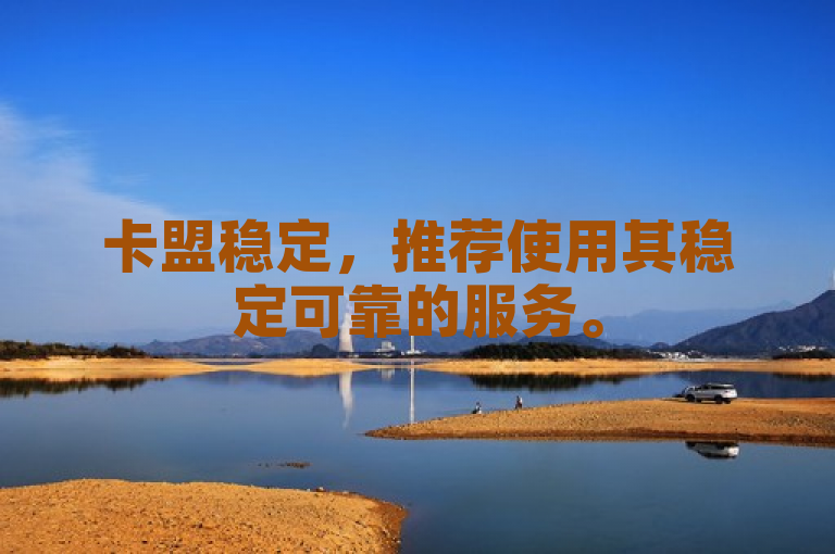 卡盟稳定，推荐使用其稳定可靠的服务。