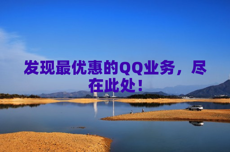 发现最优惠的QQ业务，尽在此处！