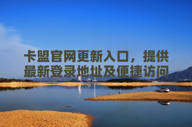 卡盟官网更新入口，提供最新登录地址及便捷访问。