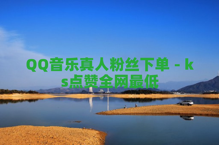 QQ音乐真人粉丝下单 - ks点赞全网最低