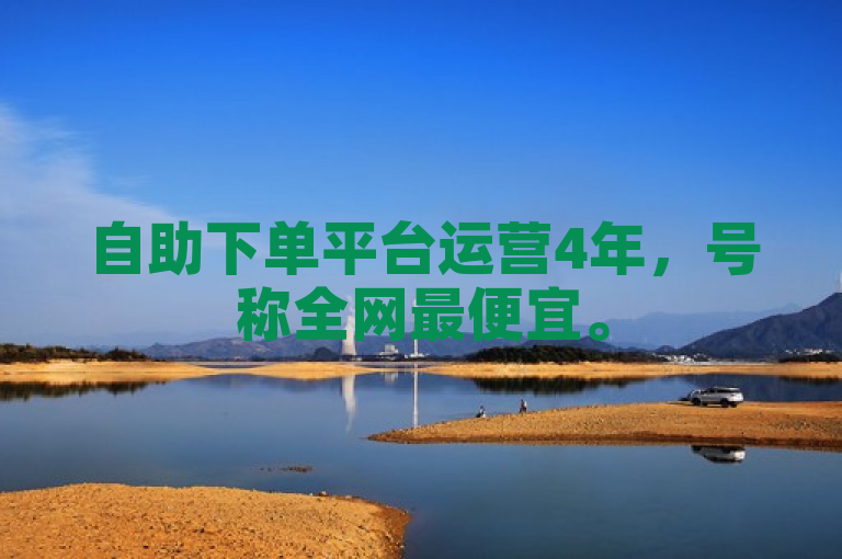 自助下单平台运营4年，号称全网最便宜。