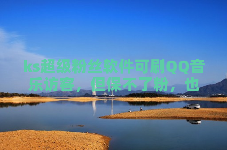 ks超级粉丝软件可刷QQ音乐访客，但保不了粉，也能下单真人粉。