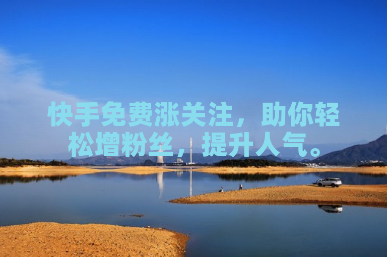 快手免费涨关注，助你轻松增粉丝，提升人气。