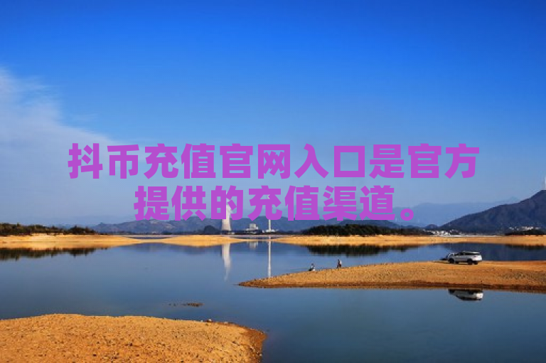 抖币充值官网入口是官方提供的充值渠道。