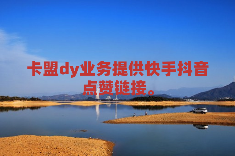 卡盟dy业务提供快手抖音点赞链接。