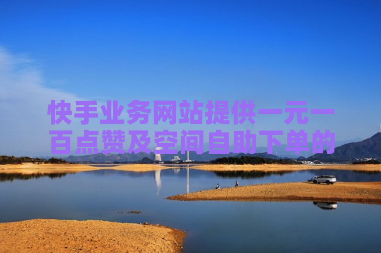 快手业务网站提供一元一百点赞及空间自助下单的卡盟低价会员服务。