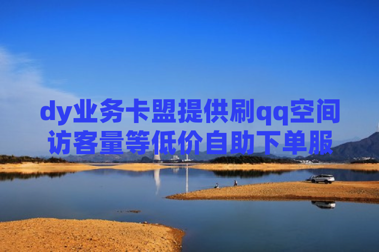 dy业务卡盟提供刷qq空间访客量等低价自助下单服务。