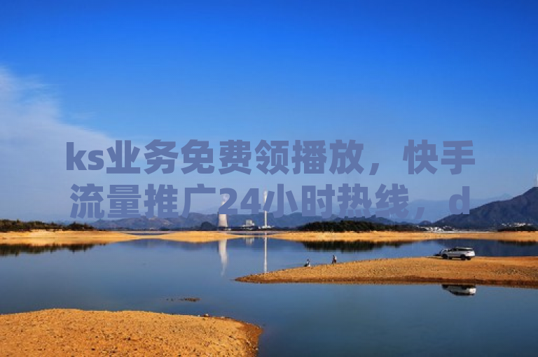 ks业务免费领播放，快手流量推广24小时热线，dy业务卡盟网站最低价。