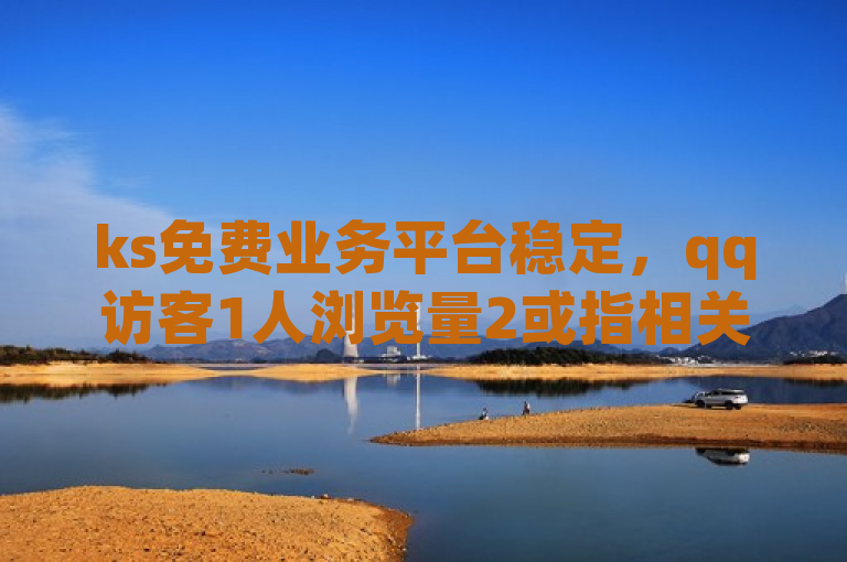 ks免费业务平台稳定，qq访客1人浏览量2或指相关数据，有低价买qq会员软件。