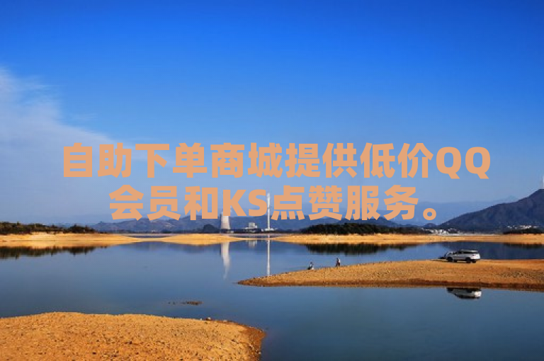 自助下单商城提供低价QQ会员和KS点赞服务。