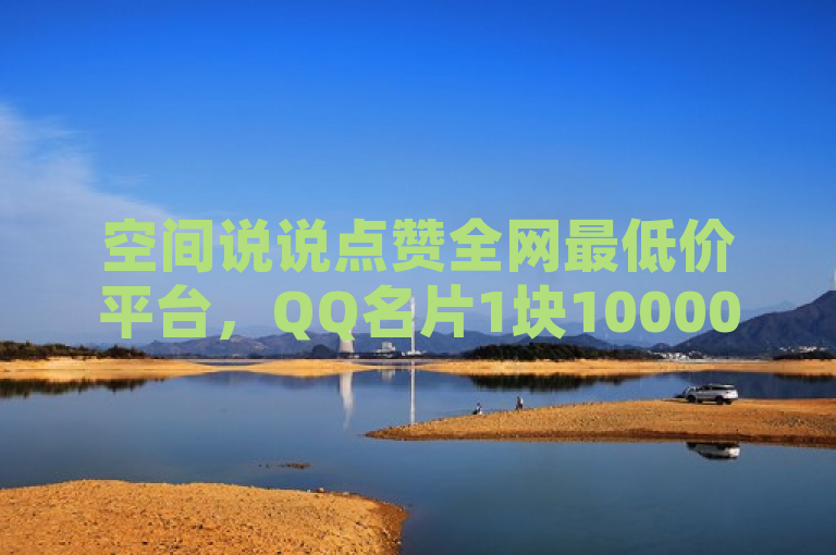 空间说说点赞全网最低价平台，QQ名片1块10000攒。