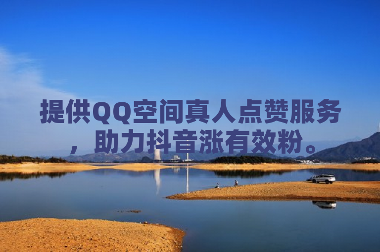 提供QQ空间真人点赞服务，助力抖音涨有效粉。