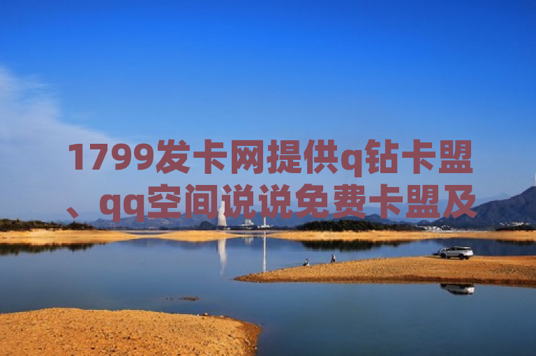 1799发卡网提供q钻卡盟、qq空间说说免费卡盟及b站充值服务。