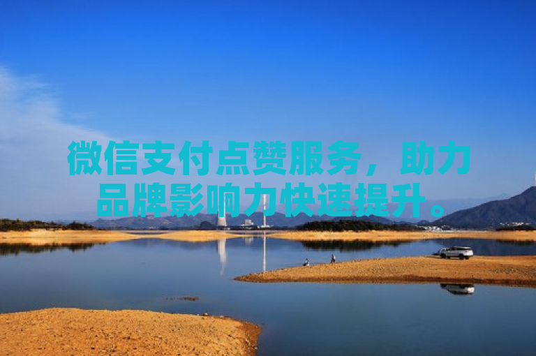 微信支付点赞服务，助力品牌影响力快速提升。
