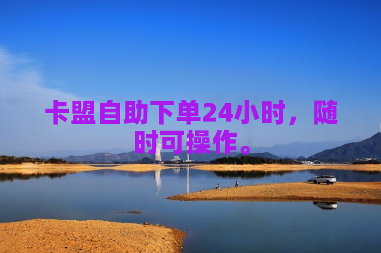 卡盟自助下单24小时，随时可操作。