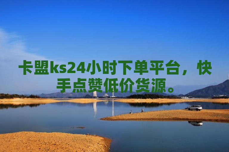 卡盟ks24小时下单平台，快手点赞低价货源。