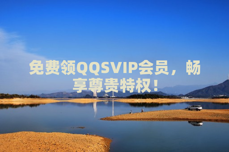 免费领QQSVIP会员，畅享尊贵特权！
