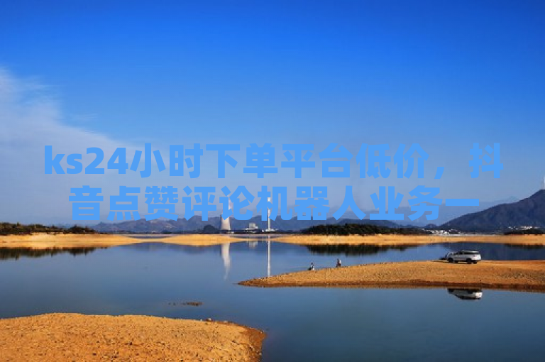 ks24小时下单平台低价，抖音点赞评论机器人业务一元，QQ漫游非七天即失效。