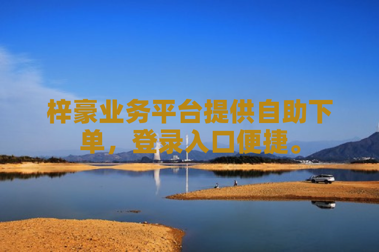 梓豪业务平台提供自助下单，登录入口便捷。
