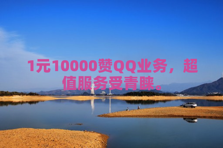 1元10000赞QQ业务，超值服务受青睐。