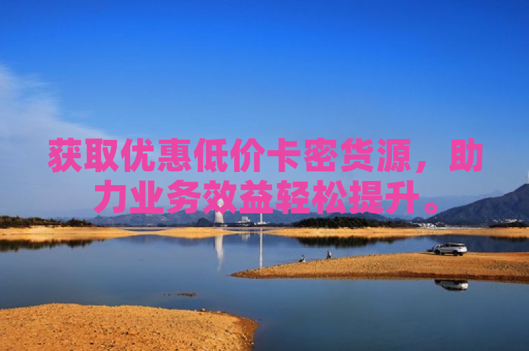 获取优惠低价卡密货源，助力业务效益轻松提升。