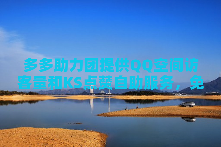 多多助力团提供QQ空间访客量和KS点赞自助服务，免费助力您的网络推广。